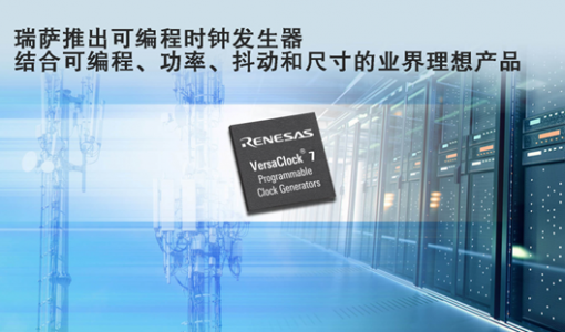 瑞萨电子推出全新可编程时钟发生器VersaClock 7